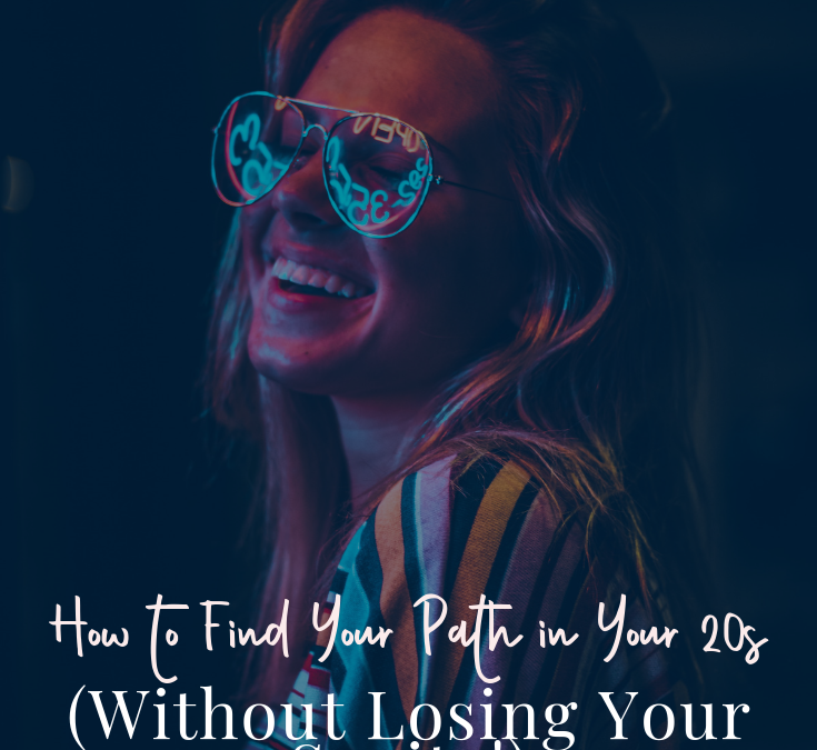 How to Find Your Path in Your 20s (without losing your sanity!)
